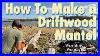 How To Make A Driftwood Mantel No Sawmill Needed